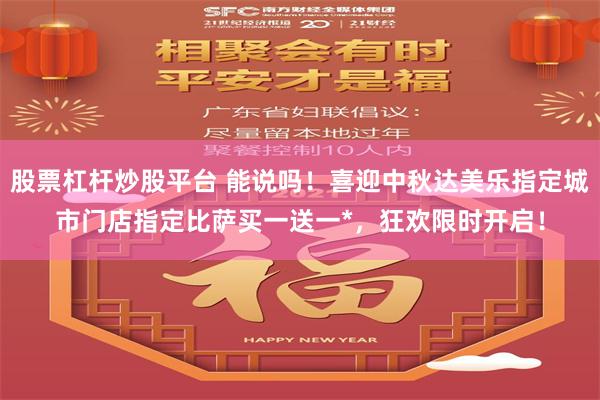 股票杠杆炒股平台 能说吗！喜迎中秋达美乐指定城市门店指定比萨买一送一*，狂欢限时开启！