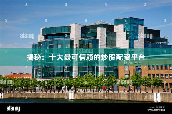 揭秘：十大最可信赖的炒股配资平台