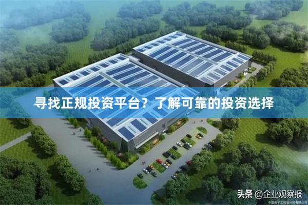 寻找正规投资平台？了解可靠的投资选择