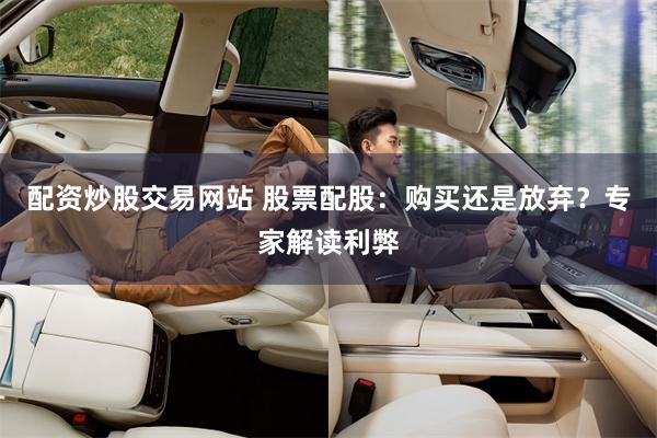 配资炒股交易网站 股票配股：购买还是放弃？专家解读利弊