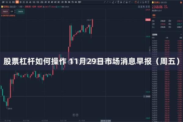 股票杠杆如何操作 11月29日市场消息早报（周五）