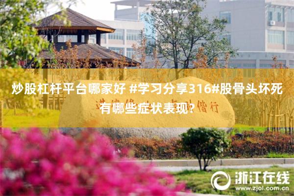 炒股杠杆平台哪家好 #学习分享316#股骨头坏死有哪些症状表现？