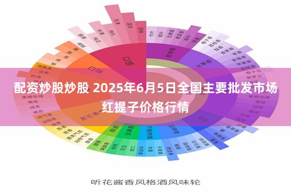 配资炒股炒股 2025年6月5日全国主要批发市场红提子价格行情