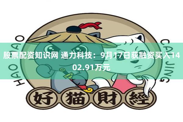股票配资知识网 通力科技：9月17日获融资买入1402.91万元